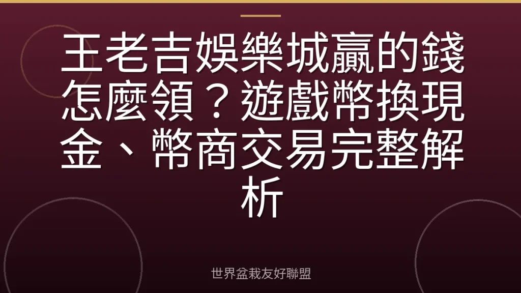 王老吉娛樂城贏的錢怎麼領?遊戲幣換現金、幣商交易完整解析