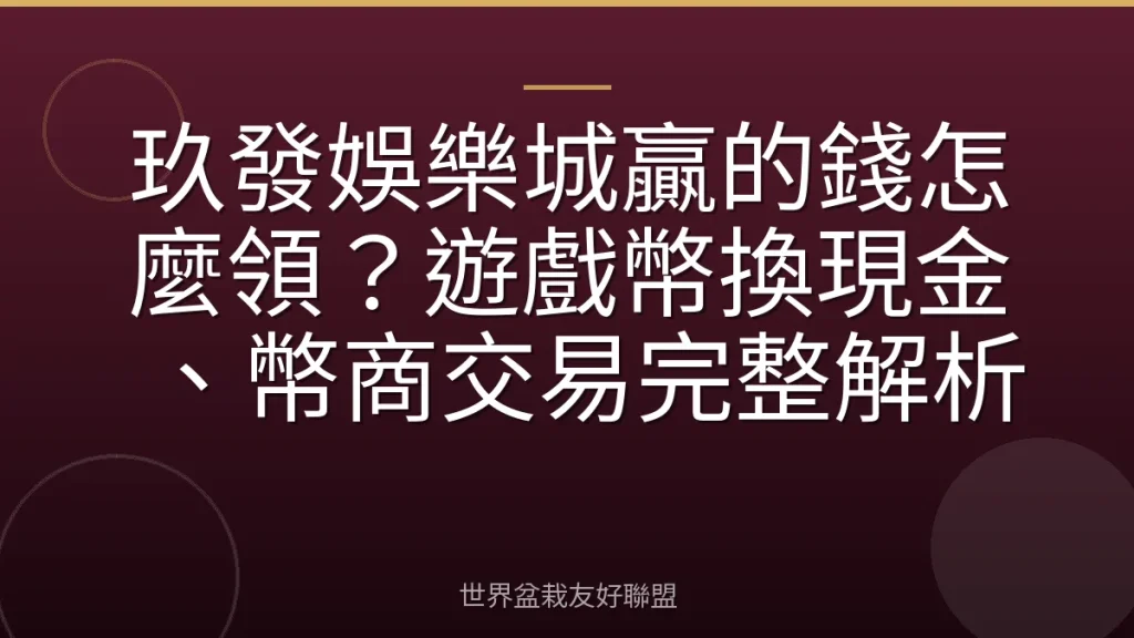 玖發娛樂城贏的錢怎麼領？遊戲幣換現金、幣商交易完整解析