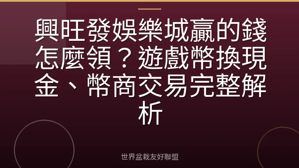 興旺發娛樂城贏的錢怎麼領?遊戲幣換現金、幣商交易完整解析