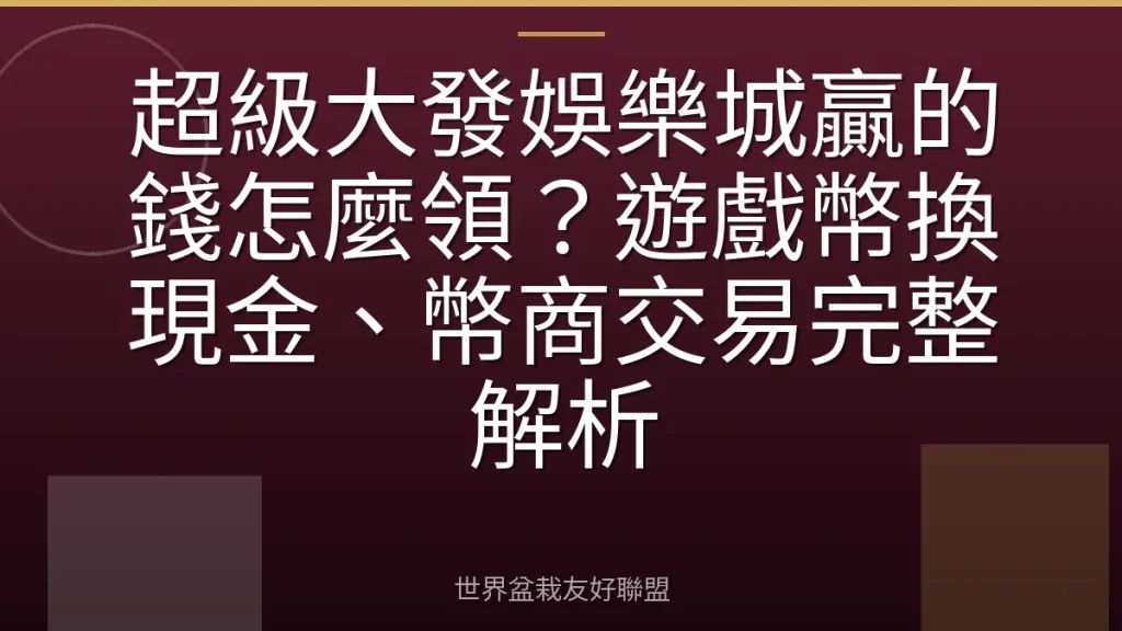 超級大發娛樂城贏的錢怎麼領？遊戲幣換現金、幣商交易完整解析