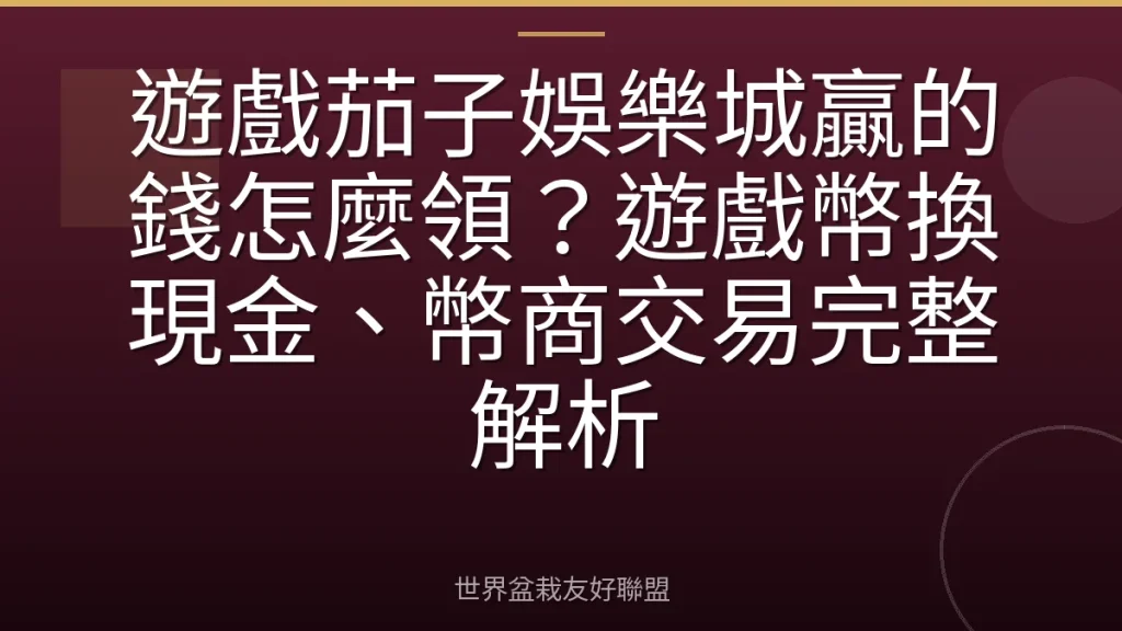 遊戲茄子娛樂城贏的錢怎麼領？遊戲幣換現金、幣商交易完整解析
