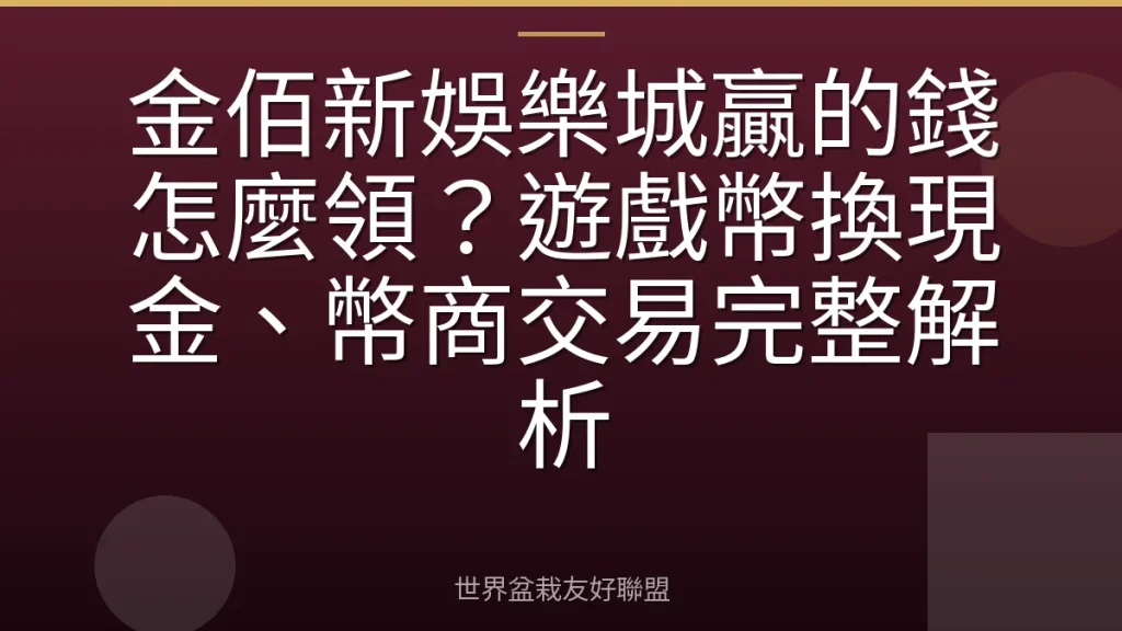 金佰新娛樂城贏的錢怎麼領？遊戲幣換現金、幣商交易完整解析