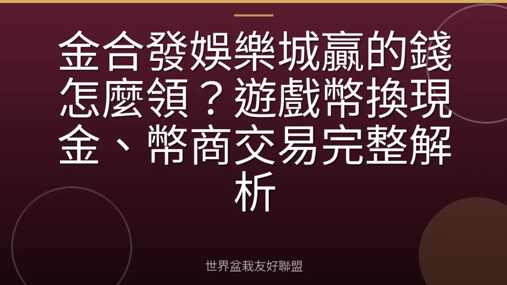 金合發娛樂城贏的錢怎麼領?遊戲幣換現金、幣商交易完整解析