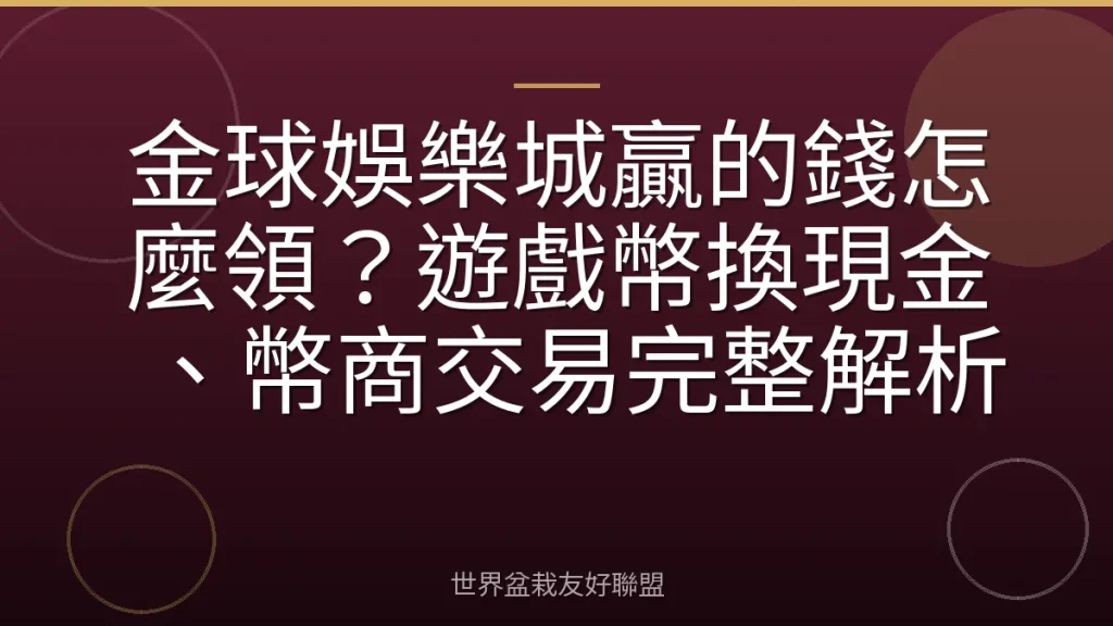金球娛樂城贏的錢怎麼領?遊戲幣換現金、幣商交易完整解析