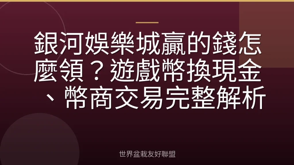 銀河娛樂城贏的錢怎麼領？遊戲幣換現金、幣商交易完整解析