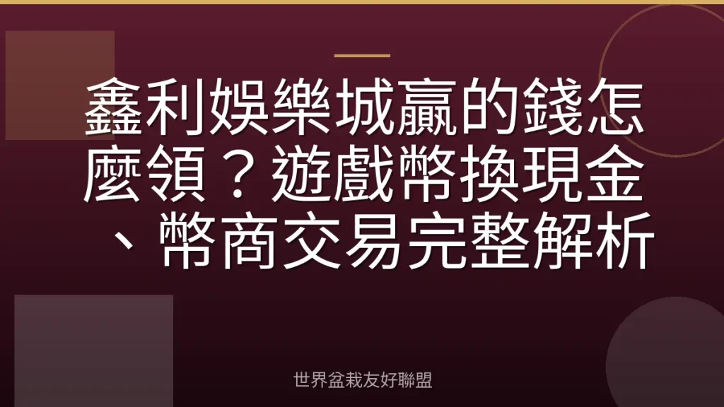 鑫利娛樂城贏的錢怎麼領？遊戲幣換現金、幣商交易完整解析
