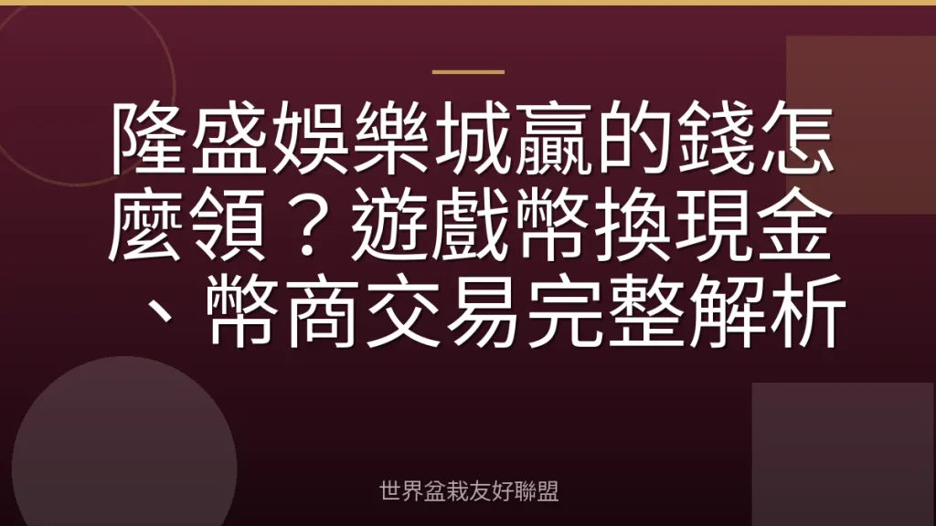 隆盛娛樂城贏的錢怎麼領?遊戲幣換現金、幣商交易完整解析